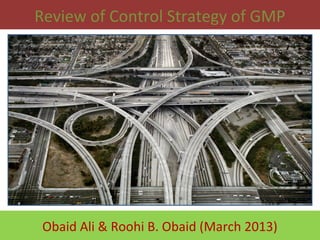Review of Control Strategy of GMP
Obaid Ali & Roohi B. Obaid (March 2013)
 