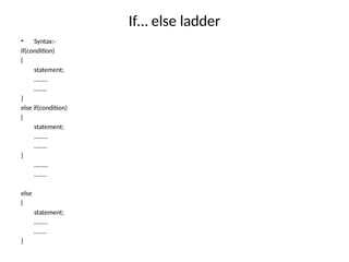 If… else ladder
• Syntax:-
if(condition)
{
statement;
………
……..
}
else if(condition)
{
statement;
………
……..
}
………
……..
else
{
statement;
………
……..
}
 