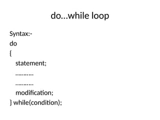 do…while loop
Syntax:-
do
{
statement;
………..
………..
modification;
} while(condition);
 