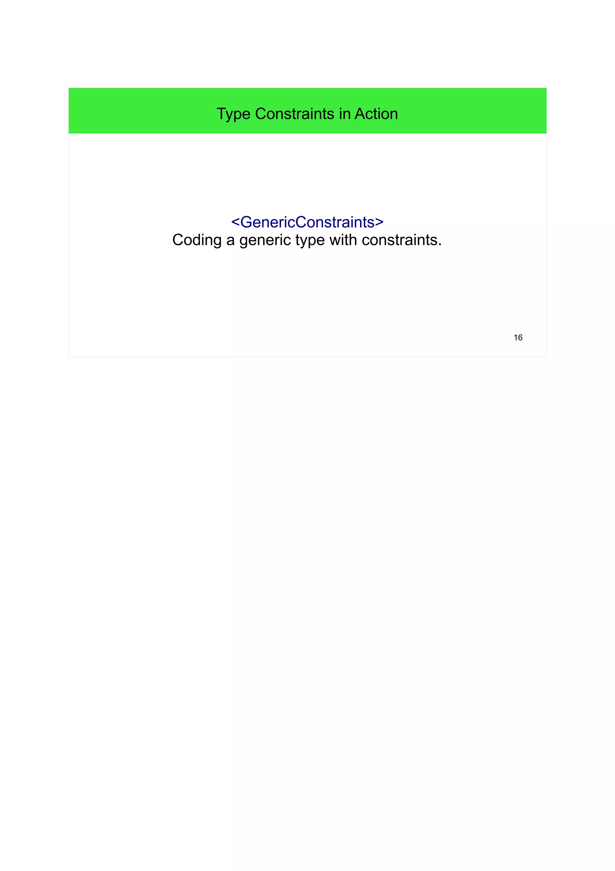 16 
Type Constraints in Action 
<GenericConstraints> 
Coding a generic type with constraints. 
 