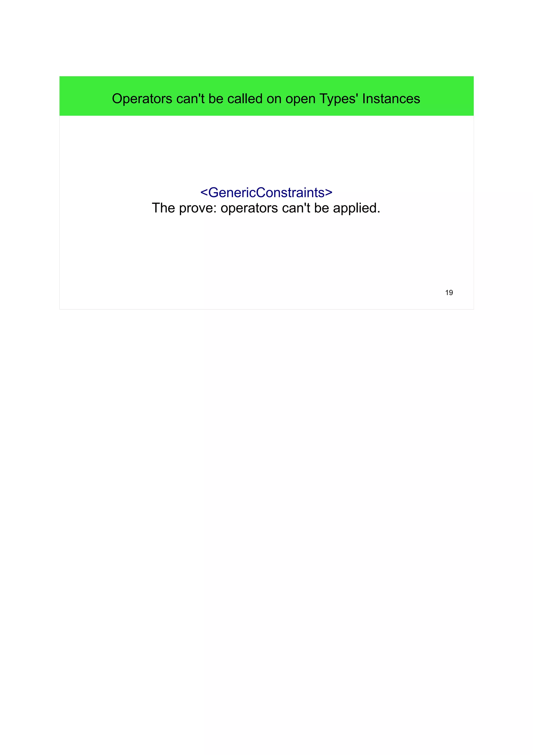 19 
Operators can't be called on open Types' Instances 
<GenericConstraints> 
The prove: operators can't be applied. 
 