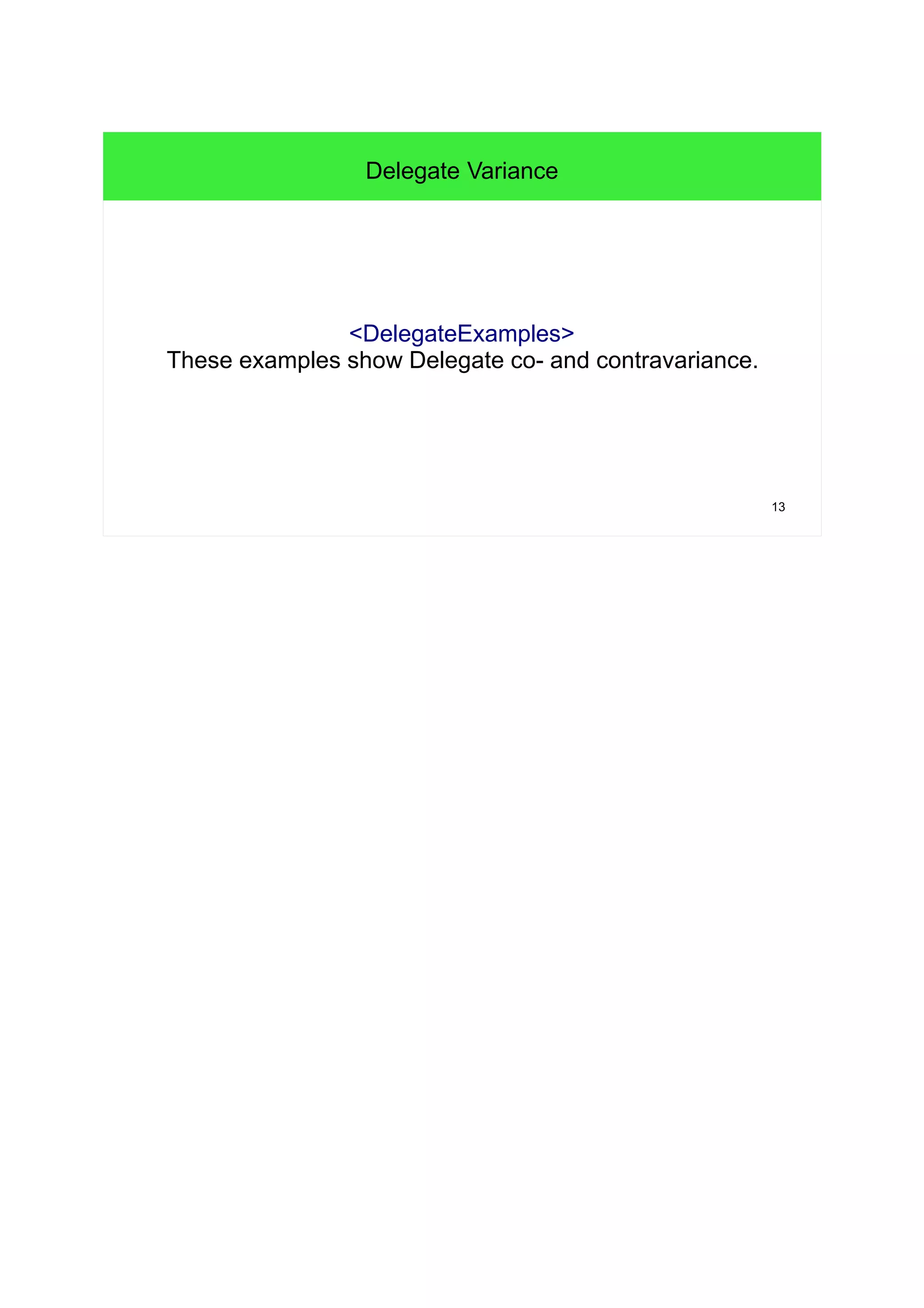 13 
Delegate Variance 
<DelegateExamples> 
These examples show Delegate co- and contravariance. 
 