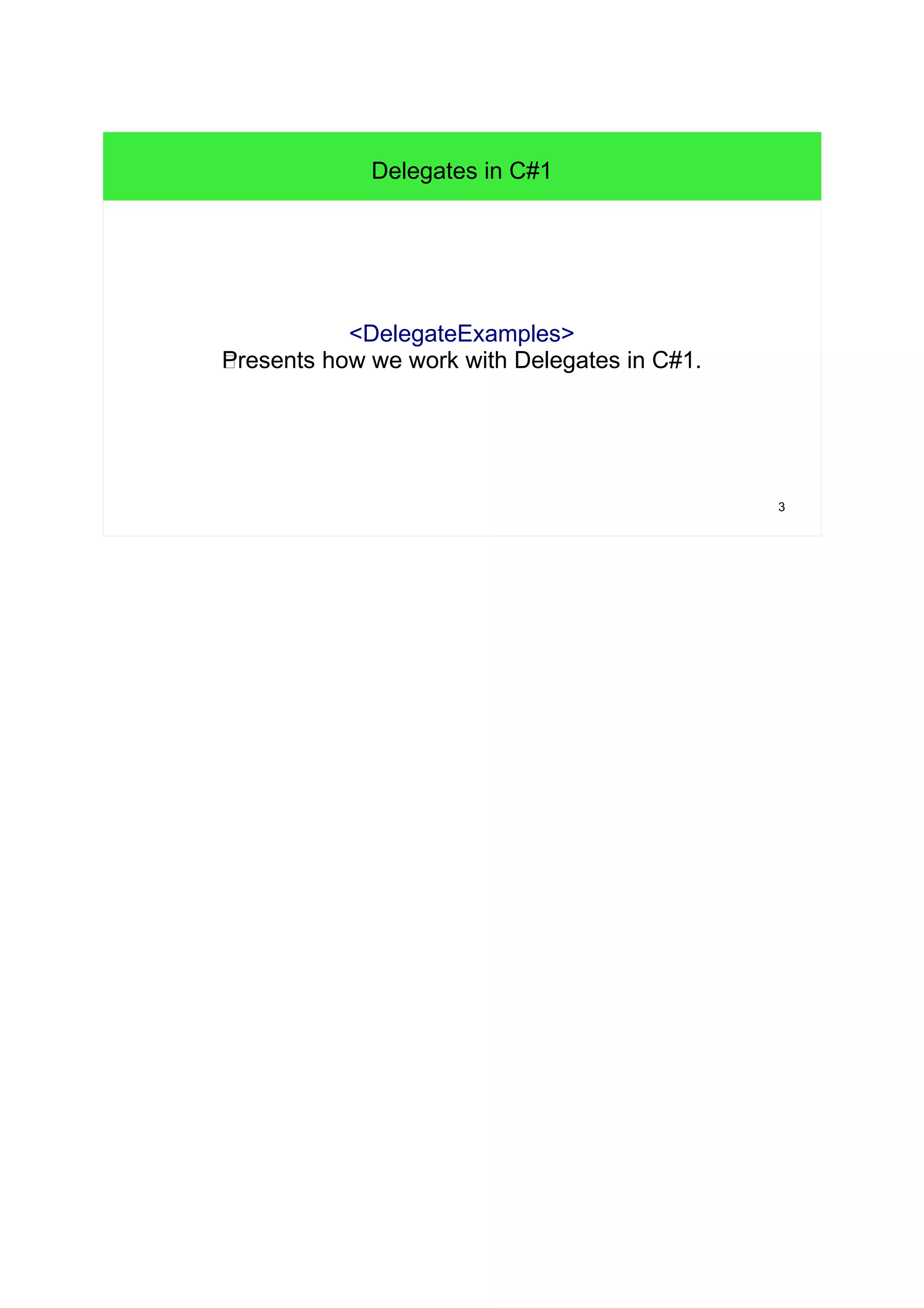 3 
Delegates in C#1 
<DelegateExamples> 
WPresents how we work with Delegates in C#1. 
 