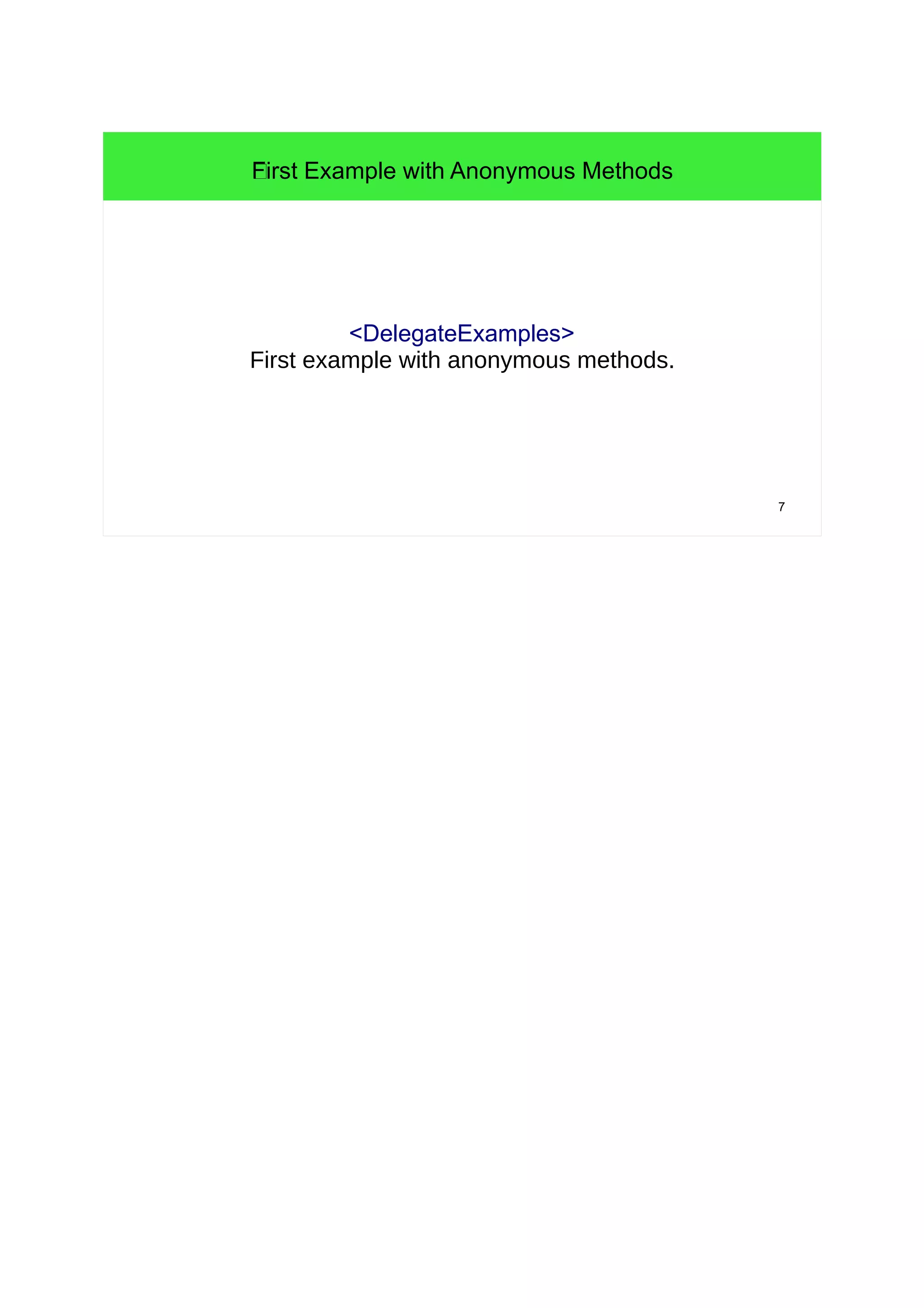 7 
WFirst Example with Anonymous Methods 
<DelegateExamples> 
First example with anonymous methods. 
 