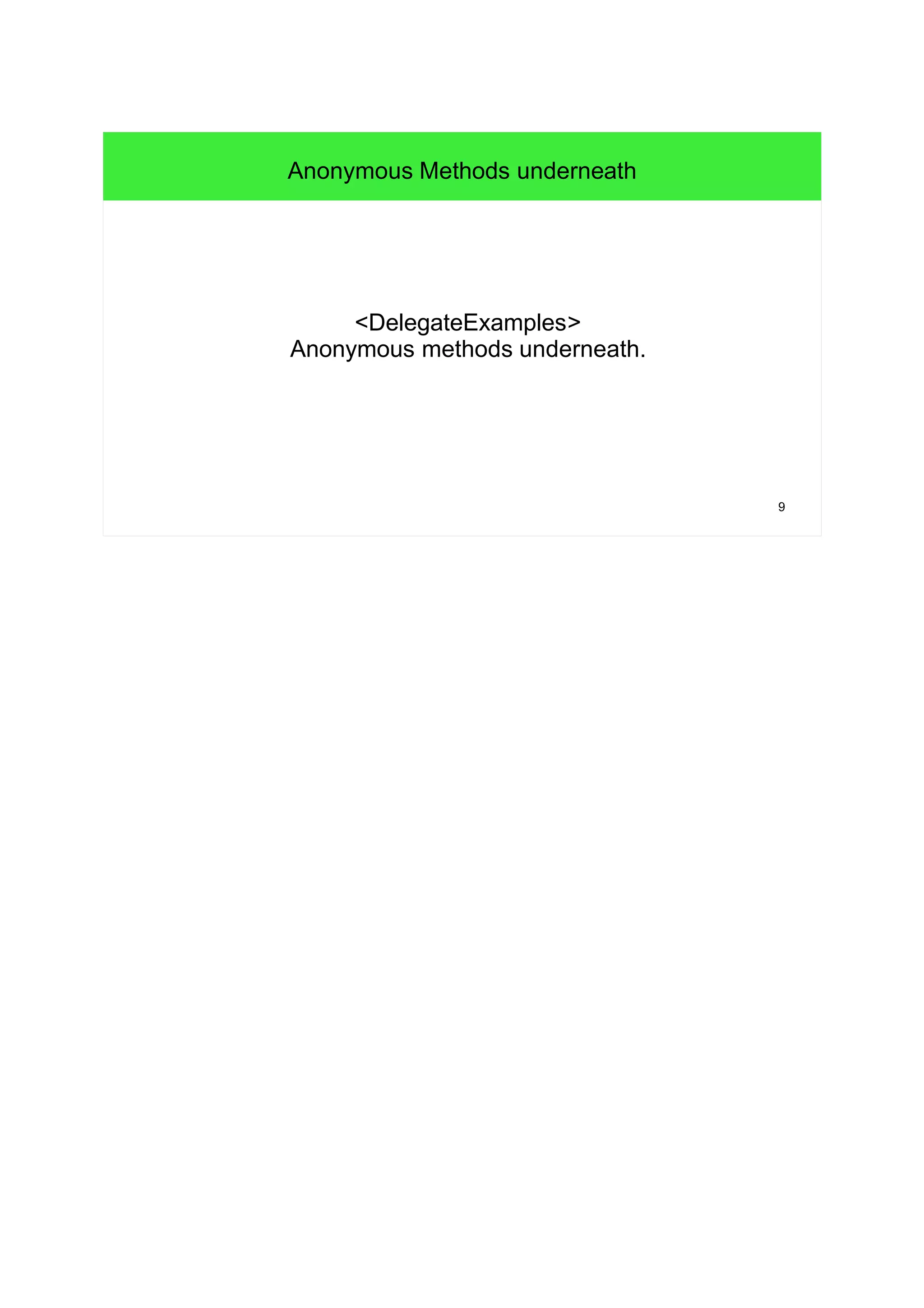 9 
Anonymous Methods underneath 
<DelegateExamples> 
Anonymous methods underneath. 
 