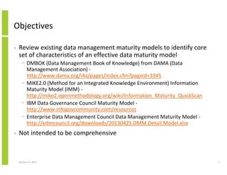 Objectives
•

Review existing data management maturity models to identify core
set of characteristics of an effective data...