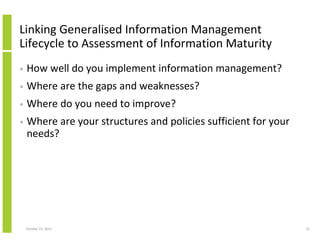 Linking Generalised Information Management
Lifecycle to Assessment of Information Maturity
•

How well do you implement in...