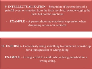 9. INTELLECTUALIZATION – Separation of the emotions of a
painful event or situation from the facts involved; acknowledging...