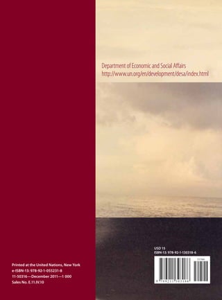 Department of Economic and Social Affairs
                                          http://www.un.org/en/development/desa/index.html




                                                                 USD 15
                                                                 ISBN-13: 978-92-1-130318-6


Printed at the United Nations, New York
e-ISBN-13: 978-92-1-055231-8
11-50316—December 2011—1 000
Sales No. E.11.IV.10
 
