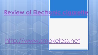 Review of Electronic cigarette

http://www.smokeless.net

 