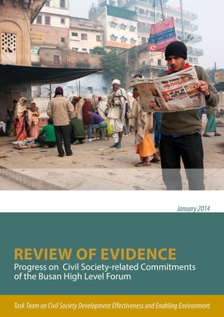 Review of Evidence 
January 2014 
Progress on Civil Society-related Commitments 
of the Busan High Level Forum 
Task Team on Civil Society Development Effectiveness and Enabling Environment 
 