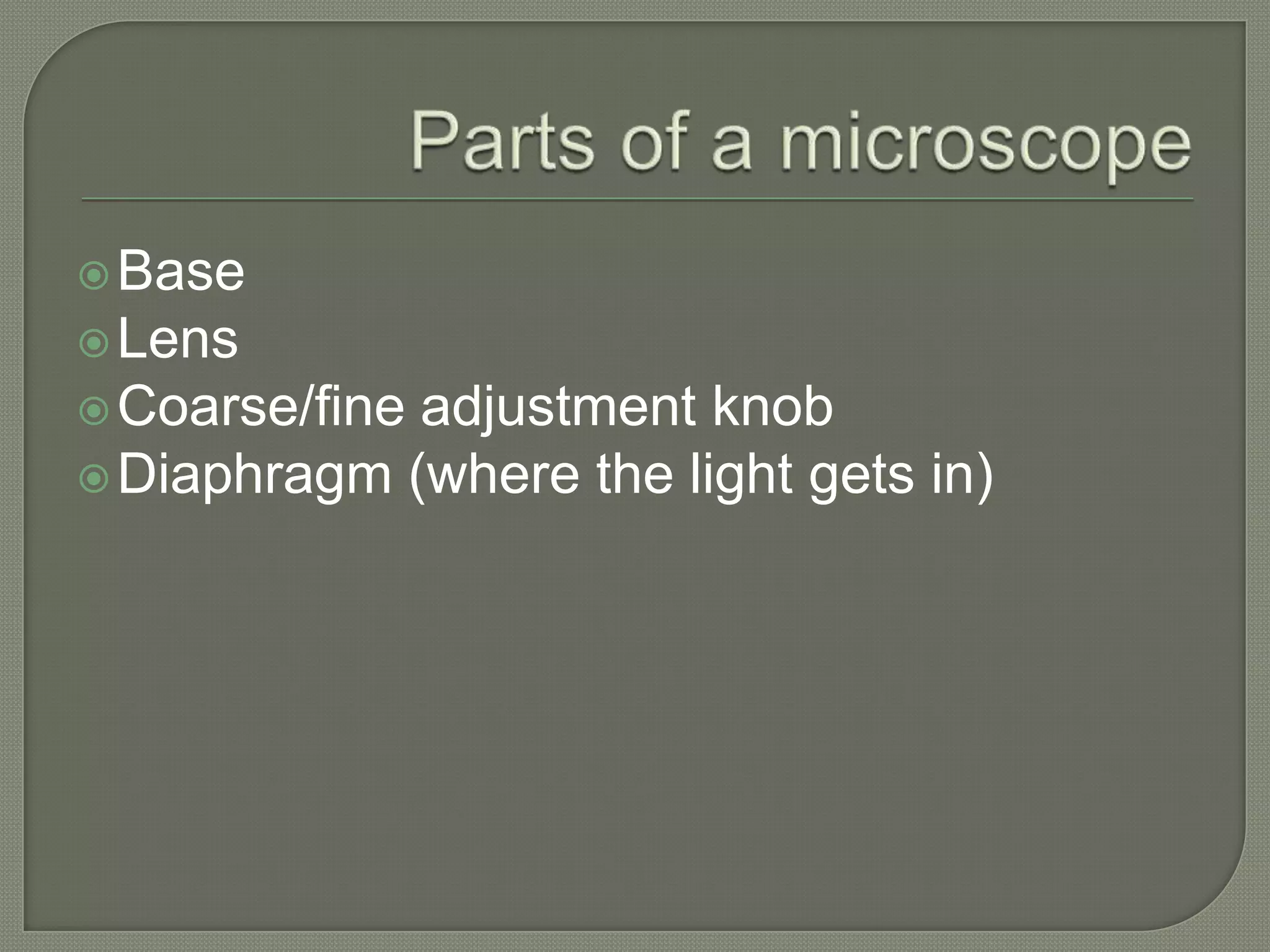  Base
 Lens
 Coarse/fineadjustment knob
 Diaphragm (where the light gets in)
 