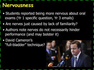 Nervousness
• Students reported being more nervous about oral
  exams (Yr 1 specific question, Yr 3 emails)
• Are nerves j...