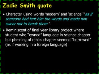 Zadie Smith quote
• Character using words „modern‟ and „science‟ “as if
 someone had lent him the words and made him
 swea...