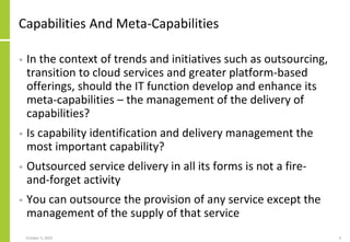 Capabilities And Meta-Capabilities
• In the context of trends and initiatives such as outsourcing,
transition to cloud ser...