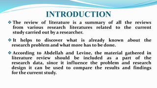 INTRODUCTION
❖ The review of literature is a summary of all the reviews
from various research literatures related to the c...