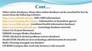 Cont…
Other online databases: Many other online database can be searched for free by
nurses from the following websites:
h...