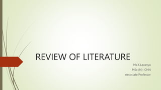 REVIEW OF LITERATURE
Ms.K.Lavanya
MSc (N)- CHN
Associate Professor
 