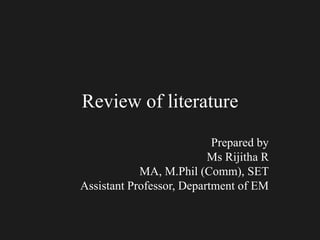 Review of literature
Prepared by
Ms Rijitha R
MA, M.Phil (Comm), SET
Assistant Professor, Department of EM
 