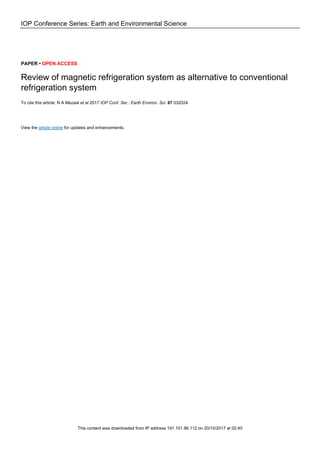 IOP Conference Series: Earth and Environmental Science
PAPER • OPEN ACCESS
Review of magnetic refrigeration system as alternative to conventional
refrigeration system
To cite this article: N A Mezaal et al 2017 IOP Conf. Ser.: Earth Environ. Sci. 87 032024
View the article online for updates and enhancements.
This content was downloaded from IP address 191.101.86.112 on 20/10/2017 at 02:40
 