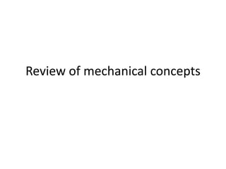 Review of mechanical concepts
 