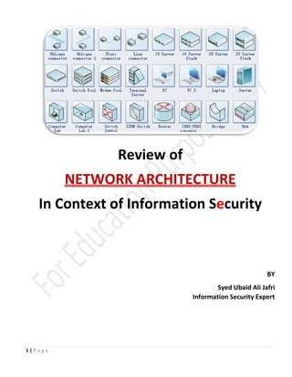 1 | P a g e
Review of
NETWORK ARCHITECTURE
In Context of Information Security
BY
Syed Ubaid Ali Jafri
Information Security Expert
 