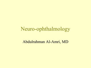 Neuro-ophthalmology
Abdulrahman Al-Amri, MD
 