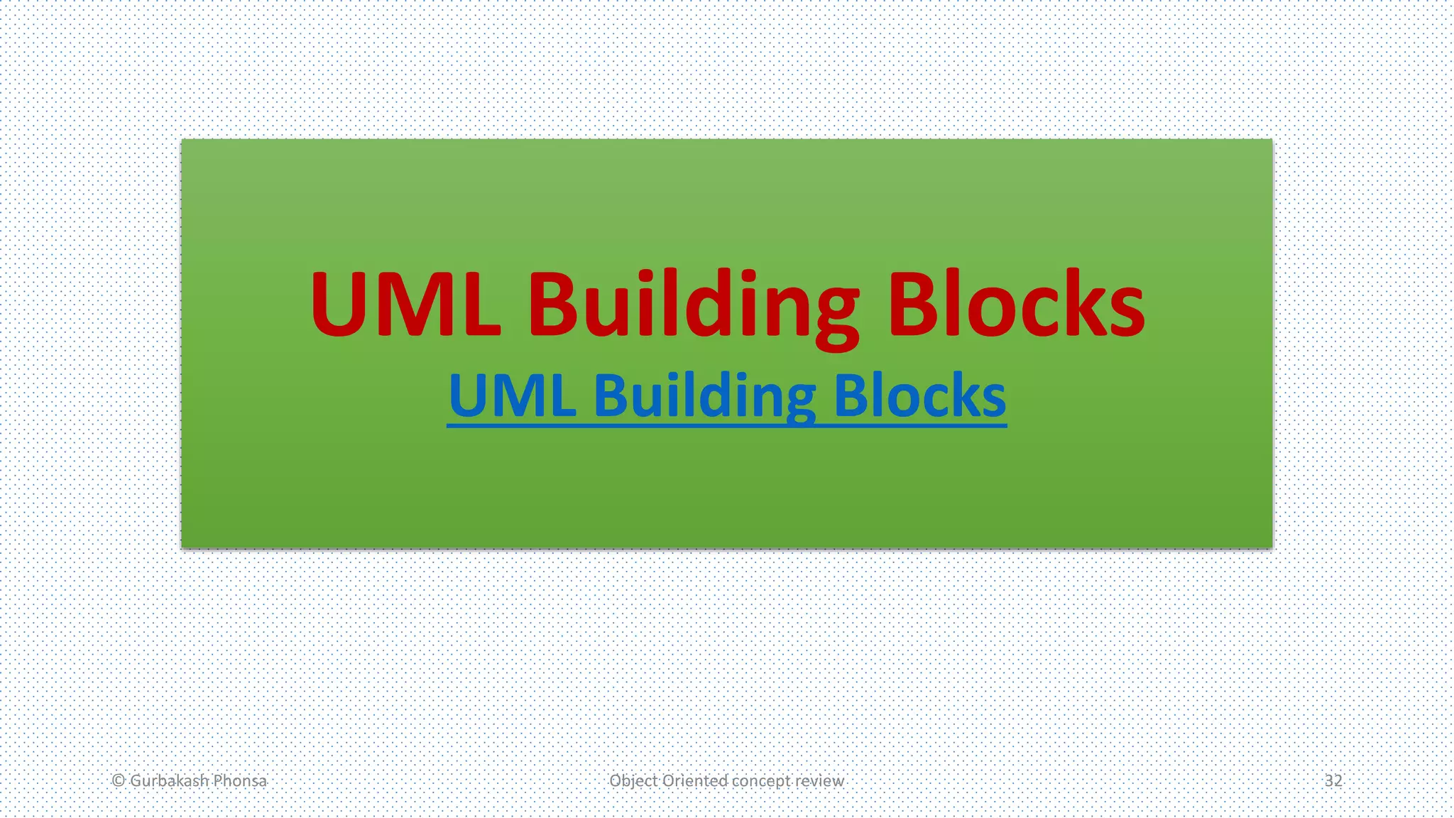 UML Building Blocks
UML Building Blocks
© Gurbakash Phonsa Object Oriented concept review 32
 