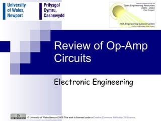 Review of Op-Amp Circuits Electronic Engineering © University of Wales Newport 2009 This work is licensed under a  Creative Commons Attribution 2.0 License .  