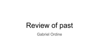 Review of past
Gabriel Ordine
 