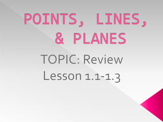 POINTS, LINES, & PLANES TOPIC: Review Lesson 1.1-1.3 