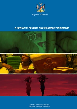 Republic of Namibia




A REVIEW OF POVERTY AND INEQUALITY IN NAMIBIA




            CENTRAL BUREAU OF STATISTICS
           NATIONAL PLANNING COMMISION
 