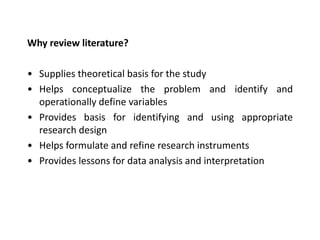 Why review literature?
• Supplies theoretical basis for the study
• Helps conceptualize the problem and identify and
opera...