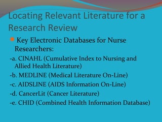 Locating Relevant Literature for a
Research Review
Key Electronic Databases for Nurse
Researchers:
-a. CINAHL (Cumulative...