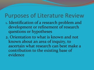 Purposes of Literature Review
1. Identification of a research problem and
development or refinement of research
questions ...