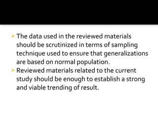  The data used in the reviewed materials
  should be scrutinized in terms of sampling
  technique used to ensure that gen...