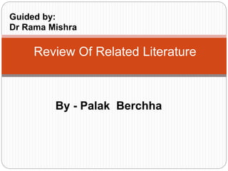 By - Palak Berchha
Review Of Related Literature
Guided by:
Dr Rama Mishra
 