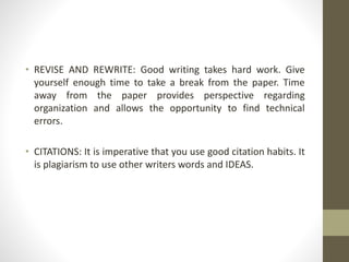 • REVISE AND REWRITE: Good writing takes hard work. Give 
yourself enough time to take a break from the paper. Time 
away ...
