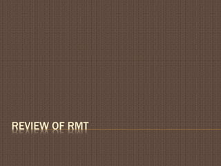 REVIEW OF RMT
 