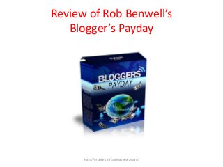 Review of Rob Benwell’s
Blogger’s Payday
http://mblikes.info/BloggersPayday/
 