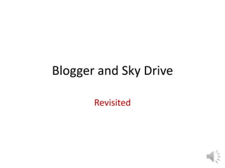 Blogger and Sky Drive

       Revisited
 