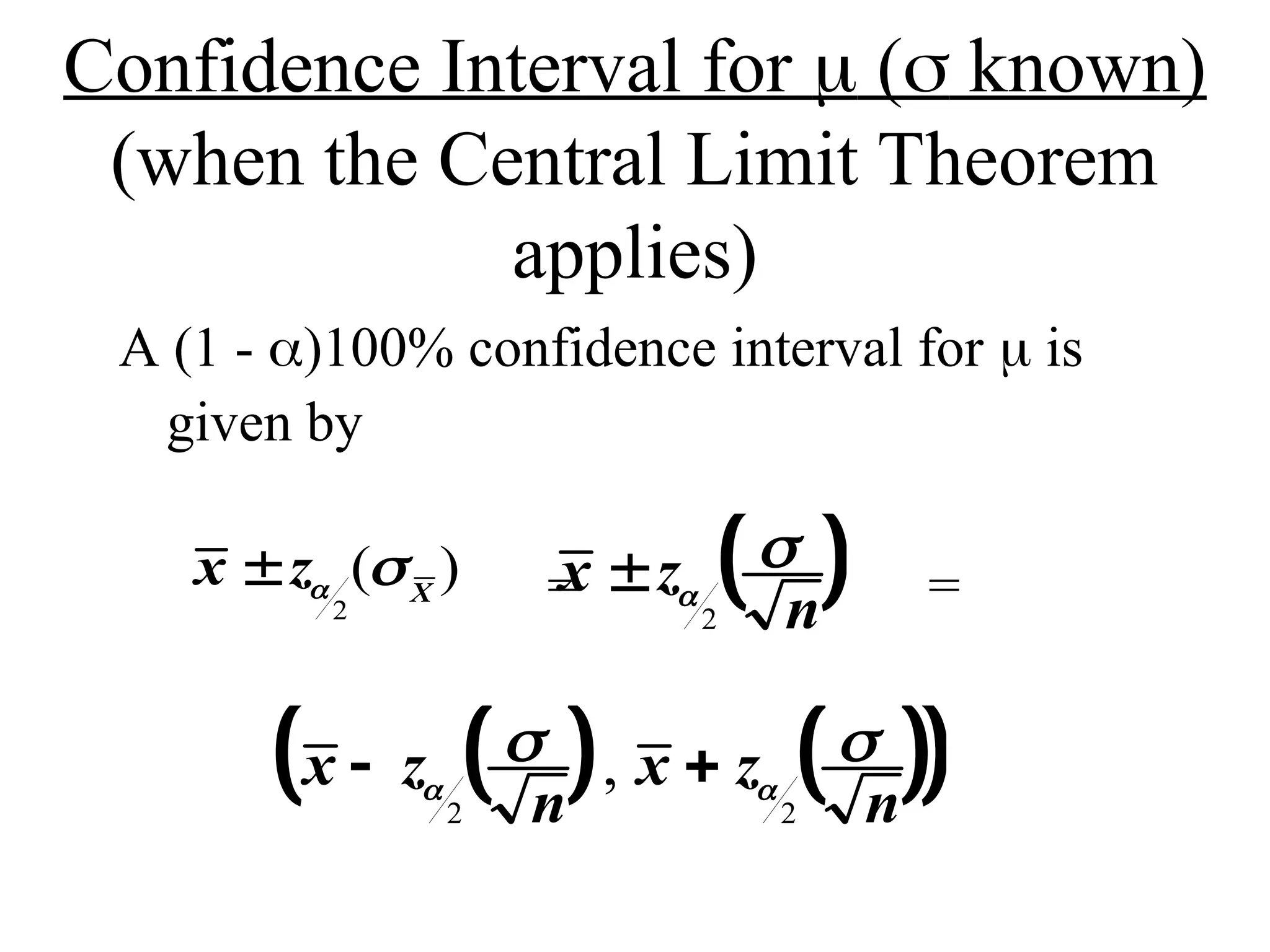 Confidence Interval for  ( known)
(when the Central Limit Theorem
applies)
A (1 - )100% confidence interval for  is
given by
= =
 
x z
n
 

2
x z X
  
2
( )
   
 
x z
n
x z
n
 
 
 
2 2
,
 