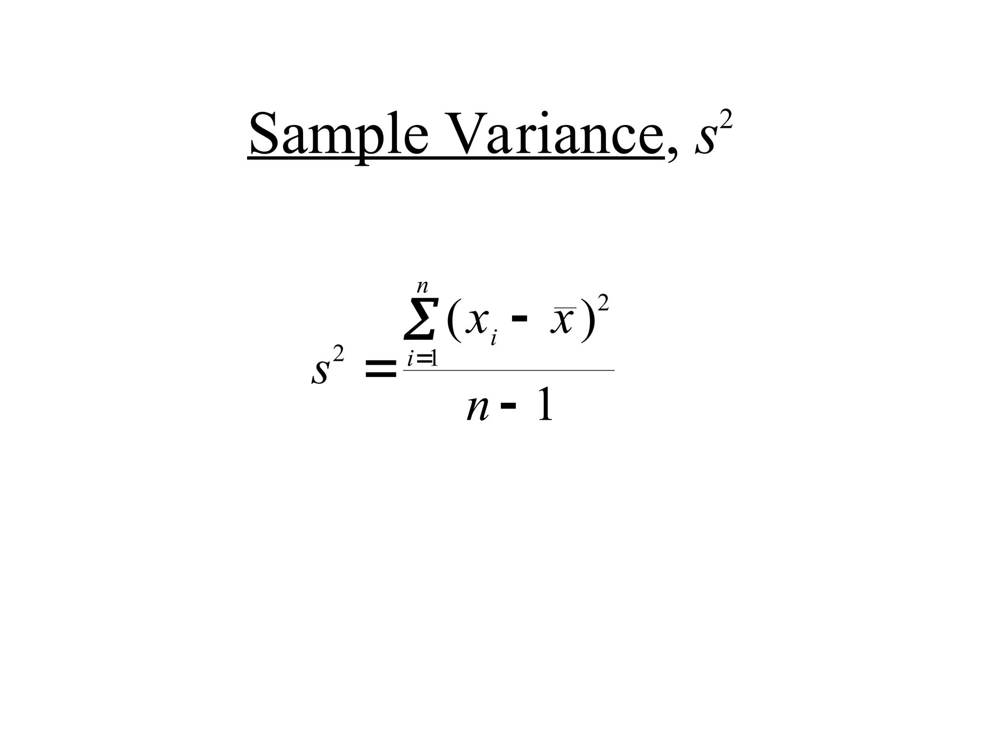 Sample Variance, s2
s
x x
n
i
i
n
2
2
1
1





( )
 