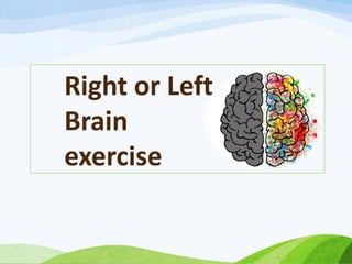 Right or Left
Brain
exercise
 