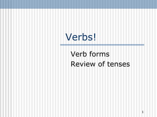 Verbs!
 Verb forms
 Review of tenses




                    1
 