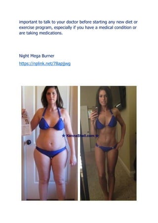 important to talk to your doctor before starting any new diet or
exercise program, especially if you have a medical condition or
are taking medications.
Night Mega Burner
https://nplink.net/78apjjwg
 