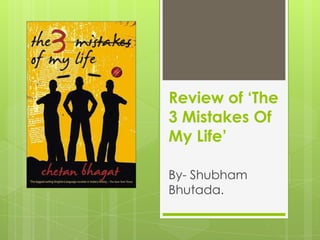 Review of ‘The
3 Mistakes Of
My Life’
By- Shubham
Bhutada.
 