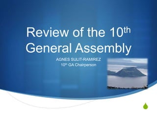 th
10

Review of the
General Assembly
AGNES SULIT-RAMIREZ
10th GA Chairperson

S

 