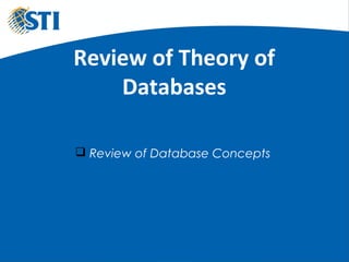 *Property of STI K0019
Review of Theory of
Databases
 Review of Database Concepts
 