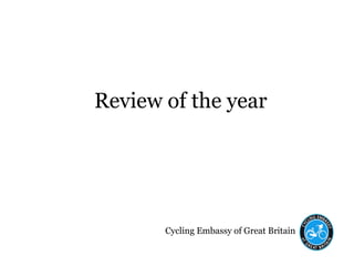 Cycling Embassy of Great Britain
Review of the year
 